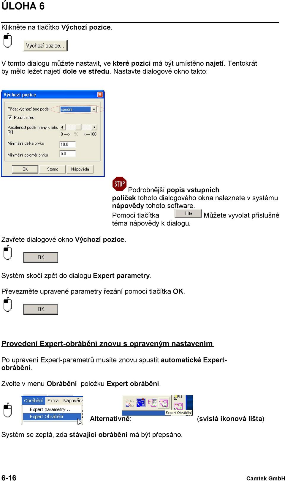 Pomocí tlačítka Můžete vyvolat příslušné téma nápovědy k dialogu. Systém skočí zpět do dialogu Expert parametry. Převezměte upravené parametry řezání pomocí tlačítka OK.