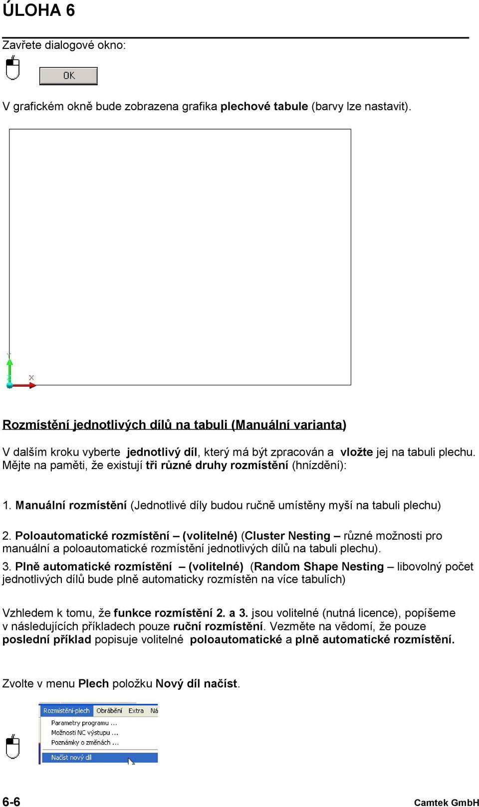 Mějte na paměti, že existují tři různé druhy rozmístění (hnízdění): 1. Manuální rozmístění (Jednotlivé díly budou ručně umístěny myší na tabuli plechu) 2.