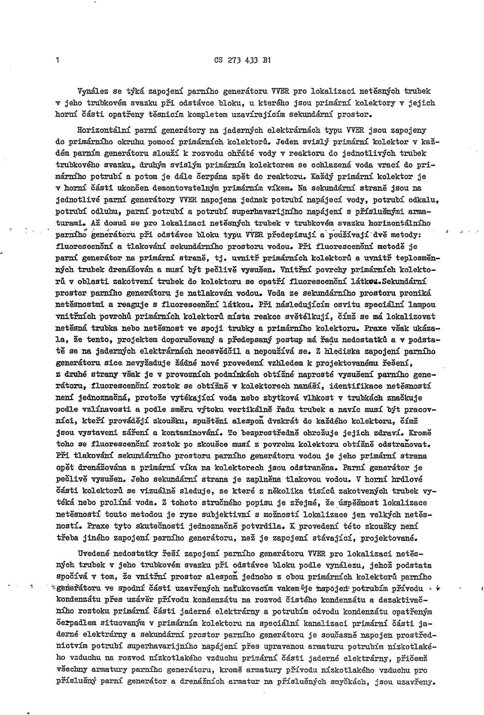 Jeden svislý primární kolektor v kaž dém parním generátoru slouží к rozvodu ohřáté vody v reaktoru do jednotlivých, trubek trubkového svazku,, druhým svislým primárním kolektorem se ochlazená voda