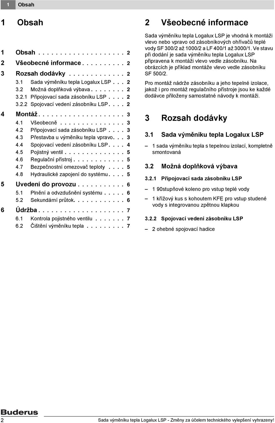 ... 4 4.5 Pojistný ventil.............. 5 4.6 Regulační přístroj............ 5 4.7 Bezpečnostní omezovač teploty.... 5 4.8 Hydraulické zapojení do systému.... 5 5 Uvedení do provozu........... 6 5.