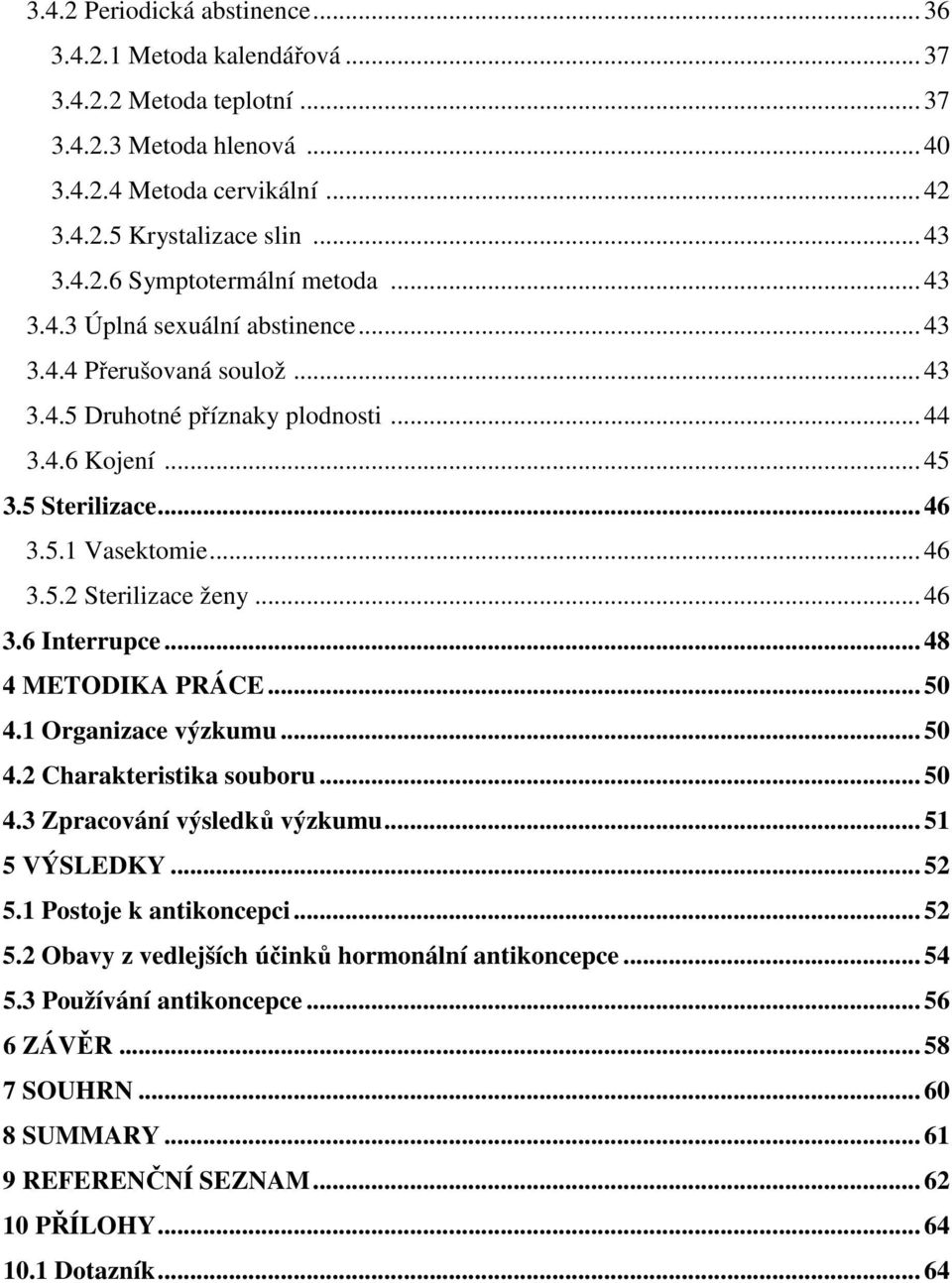 .. 46 3.6 Interrupce... 48 4 METODIKA PRÁCE... 50 4.1 Organizace výzkumu... 50 4.2 Charakteristika souboru... 50 4.3 Zpracování výsledků výzkumu... 51 5 VÝSLEDKY... 52 5.1 Postoje k antikoncepci.