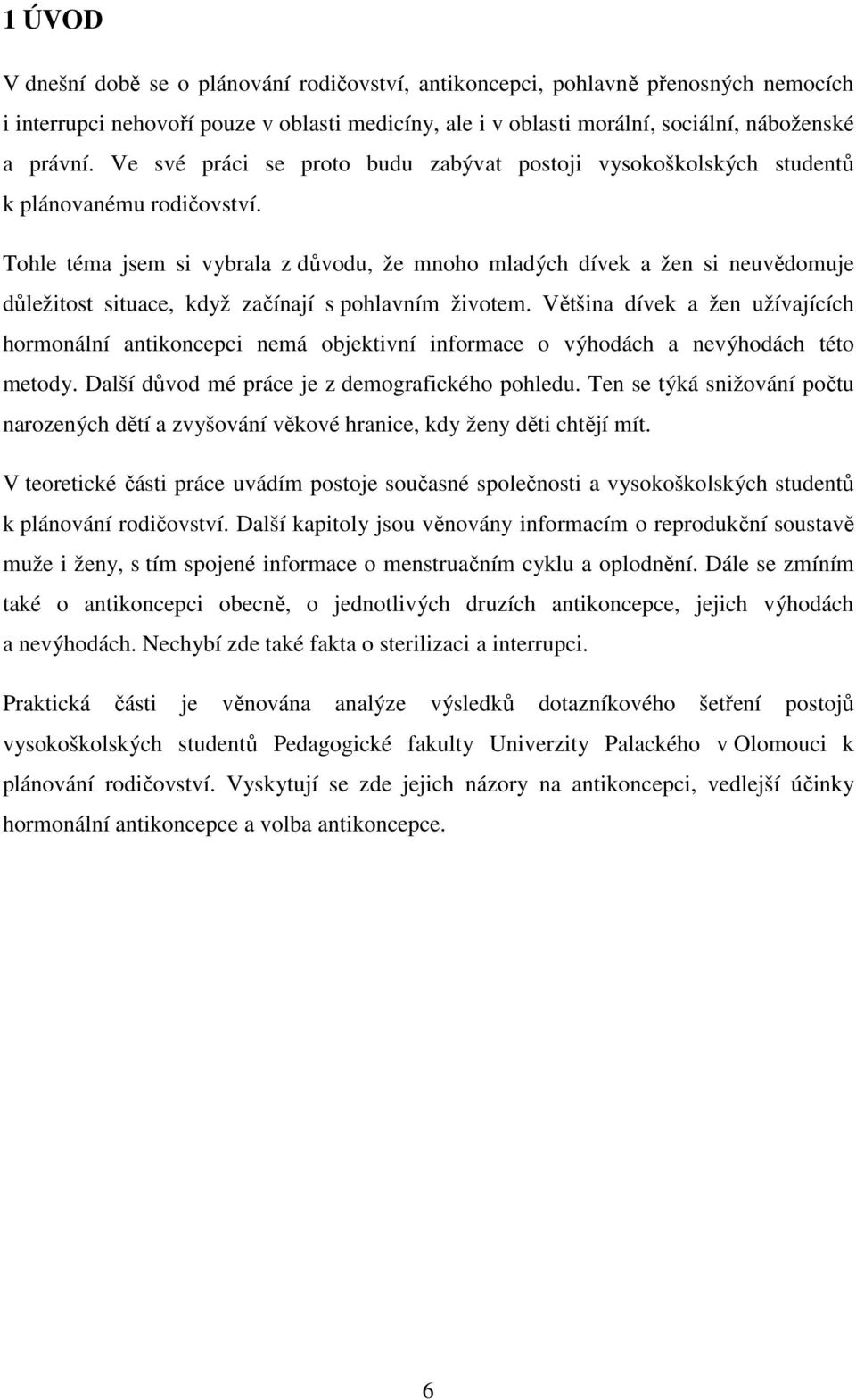 Tohle téma jsem si vybrala z důvodu, že mnoho mladých dívek a žen si neuvědomuje důležitost situace, když začínají s pohlavním životem.