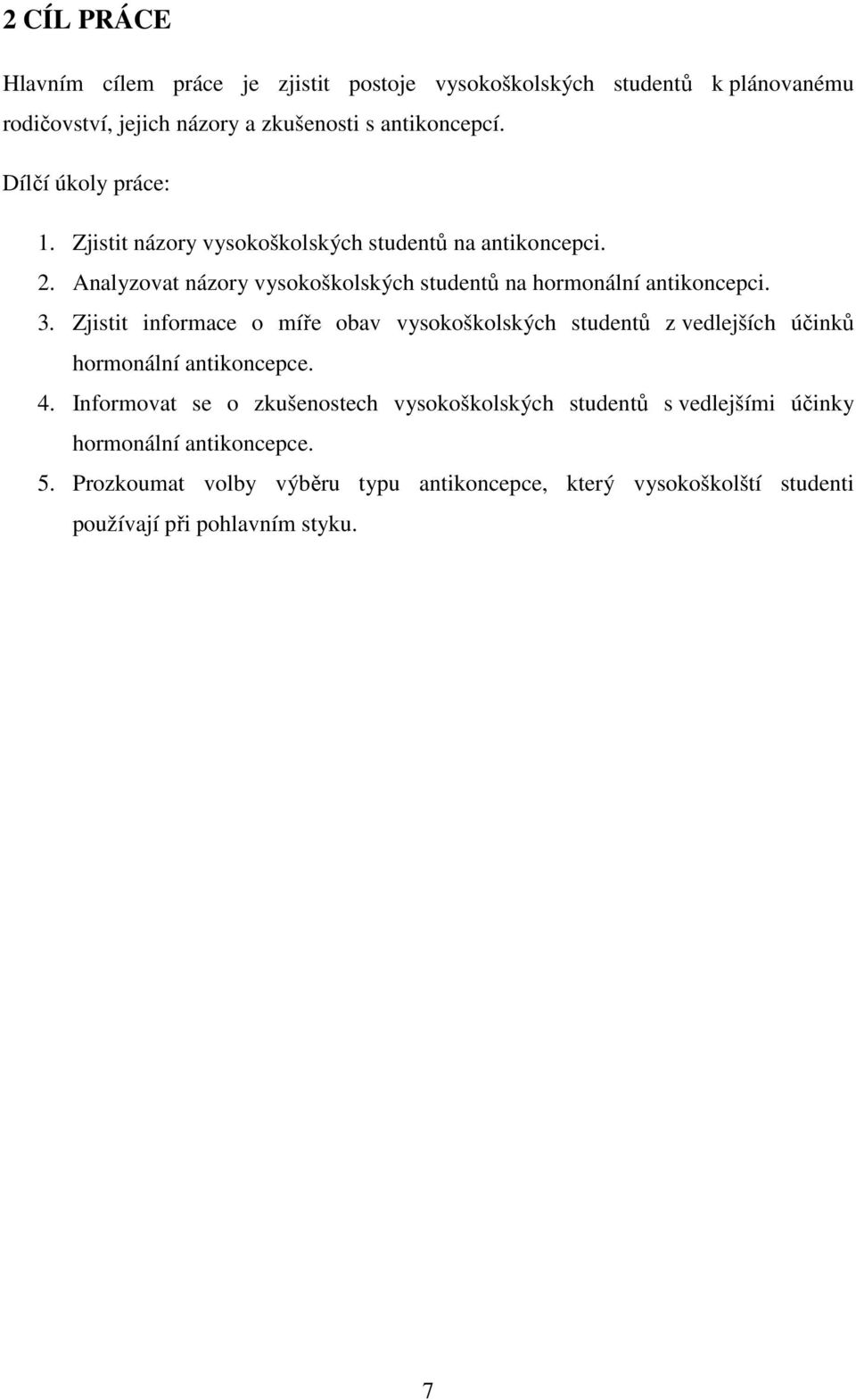 3. Zjistit informace o míře obav vysokoškolských studentů z vedlejších účinků hormonální antikoncepce. 4.