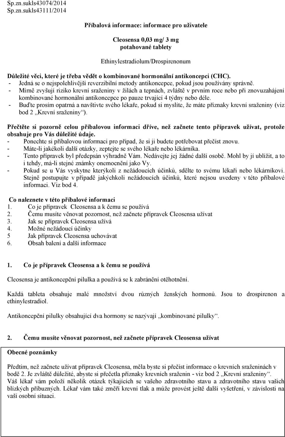 kombinované hormonální antikoncepci (CHC). - Jedná se o nejspolehlivější reverzibilní metody antikoncepce, pokud jsou používány správně.