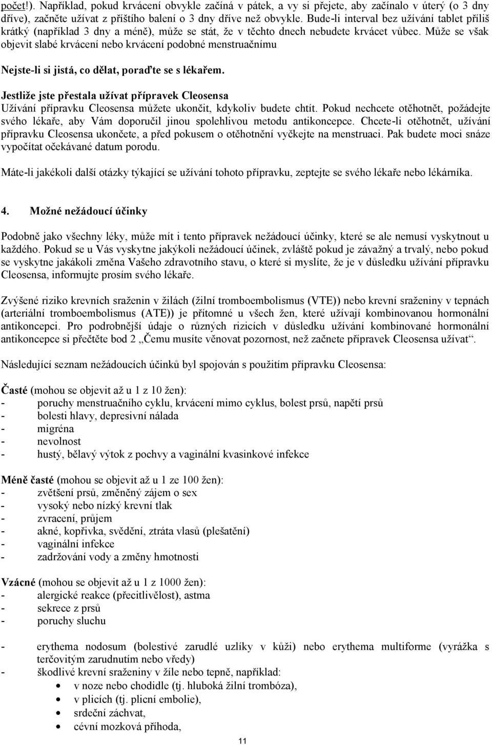 Může se však objevit slabé krvácení nebo krvácení podobné menstruačnímu Nejste-li si jistá, co dělat, poraďte se s lékařem.