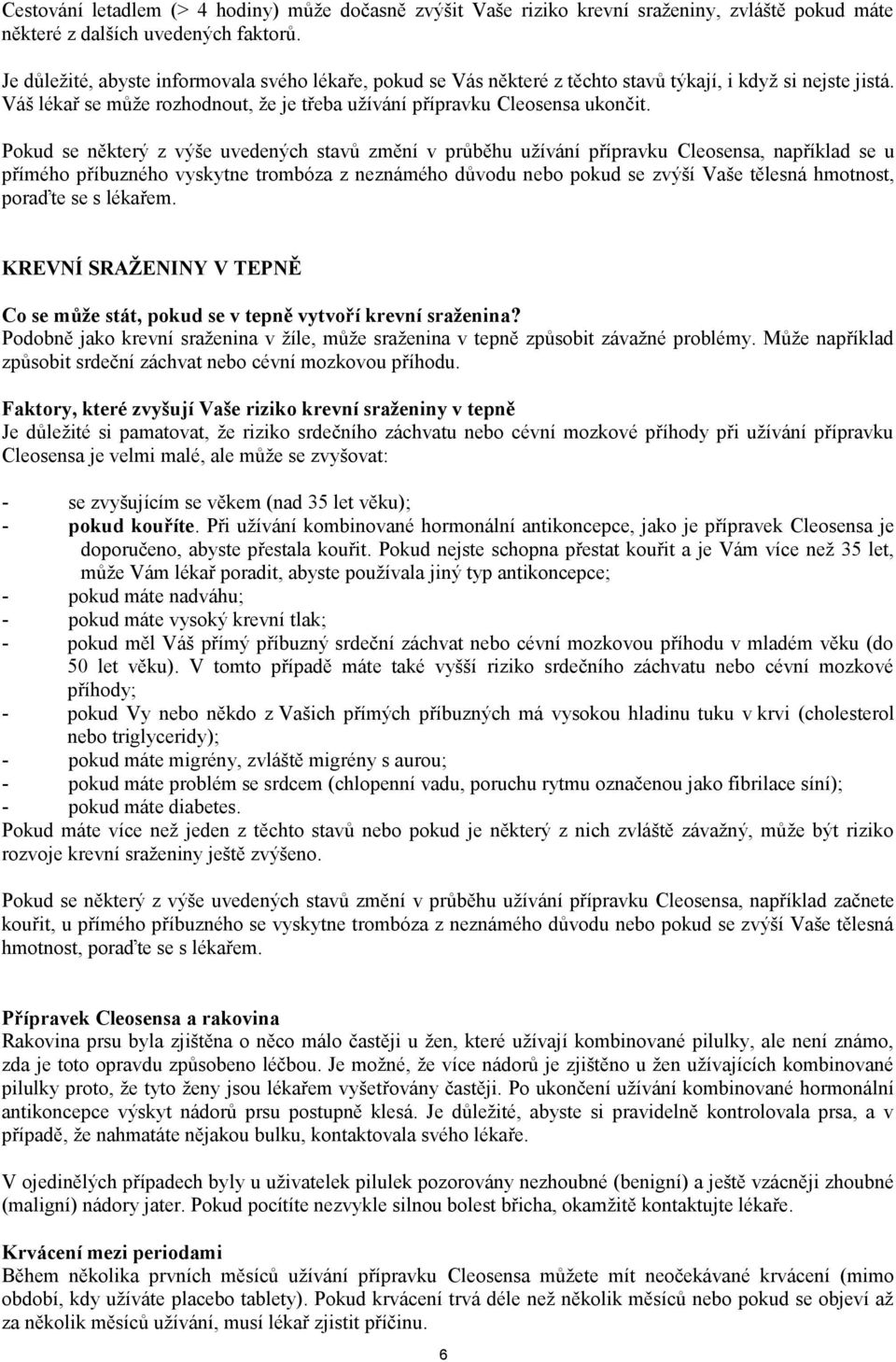 Pokud se některý z výše uvedených stavů změní v průběhu užívání přípravku Cleosensa, například se u přímého příbuzného vyskytne trombóza z neznámého důvodu nebo pokud se zvýší Vaše tělesná hmotnost,
