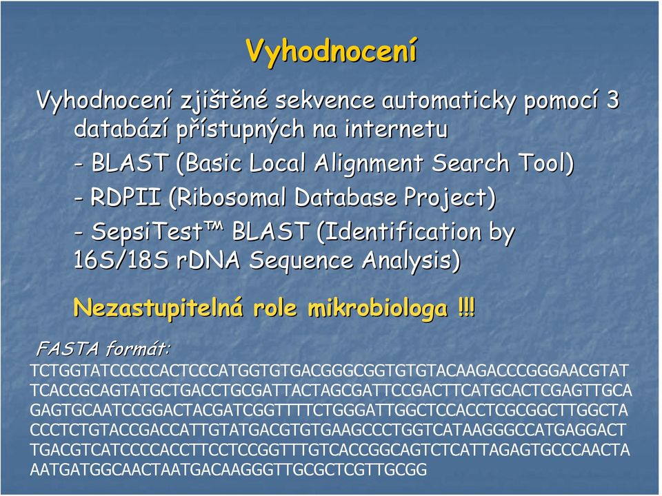 !! FASTA formát: TCTGGTATCCCCCACTCCCATGGTGTGACGGGCGGTGTGTACAAGACCCGGGAACGTAT TCACCGCAGTATGCTGACCTGCGATTACTAGCGATTCCGACTTCATGCACTCGAGTTGCA