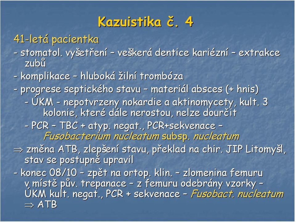 - nepotvrzeny nokardie a aktinomycety,, kult. 3 kolonie, které dále nerostou, nelze dourčit - PCR TBC + atyp. negat.