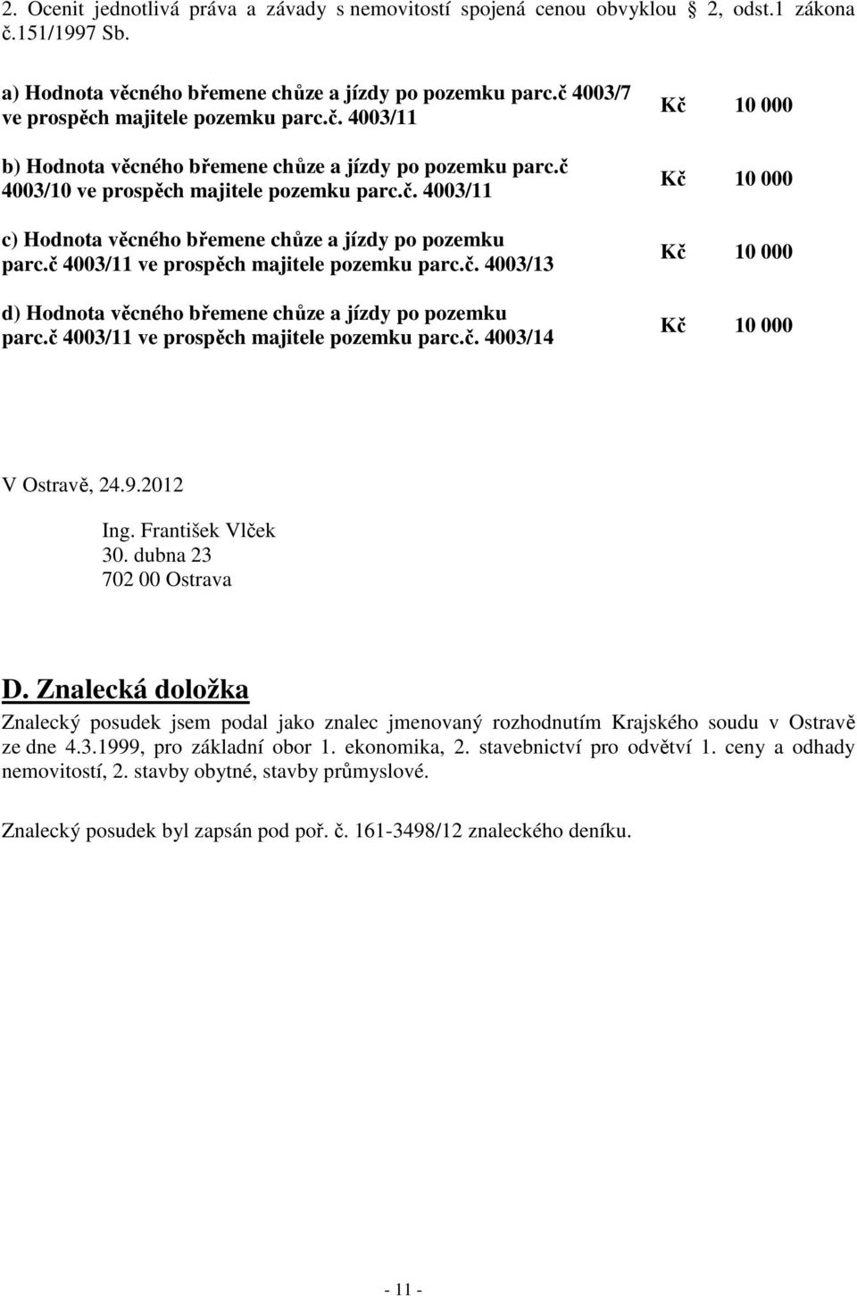 č 4003/11 ve prospěch majitele pozemku parc.č. 4003/13 d) Hodnota věcného břemene chůze a jízdy po pozemku parc.č 4003/11 ve prospěch majitele pozemku parc.č. 4003/14 Kč 10 000 Kč 10 000 Kč 10 000 Kč 10 000 V Ostravě, 24.