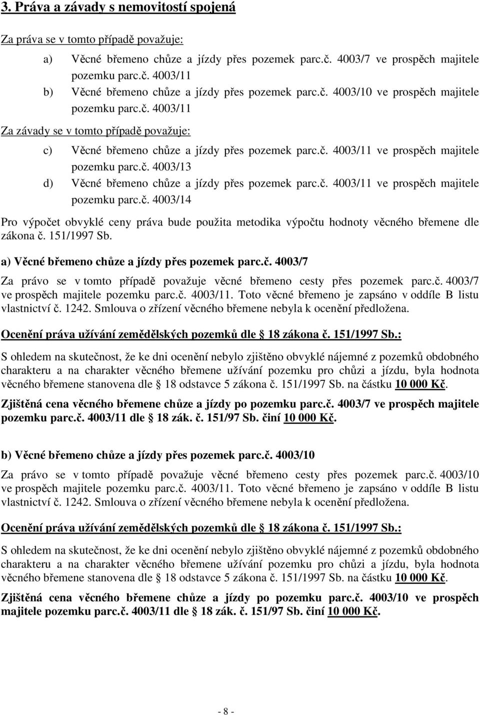 č. 4003/11 ve prospěch majitele pozemku parc.č. 4003/14 Pro výpočet obvyklé ceny práva bude použita metodika výpočtu hodnoty věcného břemene dle zákona č. 151/1997 Sb.