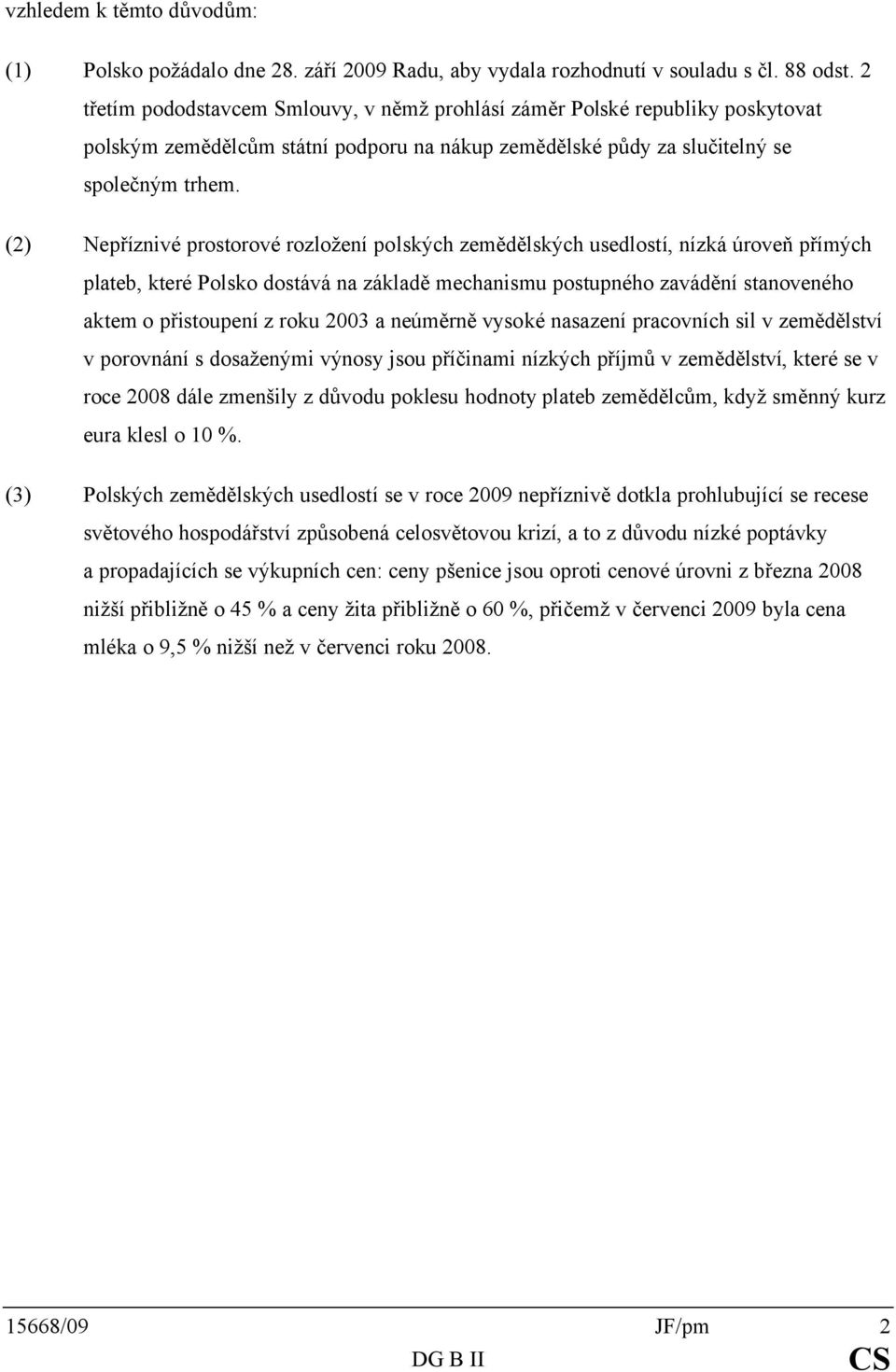 (2) Nepříznivé prostorové rozložení polských zemědělských usedlostí, nízká úroveň přímých plateb, které Polsko dostává na základě mechanismu postupného zavádění stanoveného aktem o přistoupení z roku