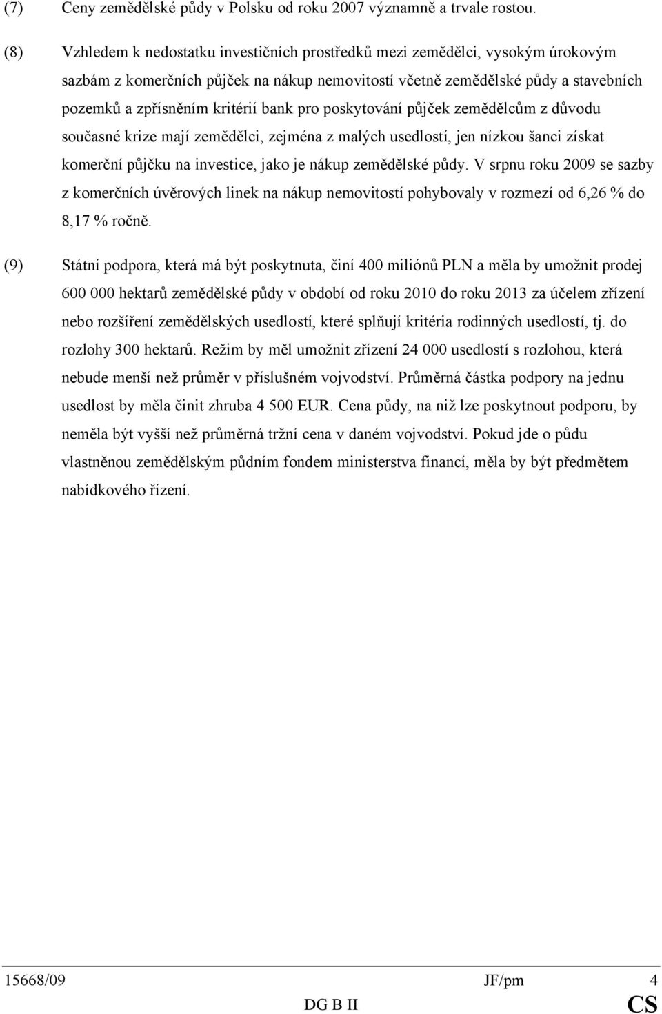 bank pro poskytování půjček zemědělcům z důvodu současné krize mají zemědělci, zejména z malých usedlostí, jen nízkou šanci získat komerční půjčku na investice, jako je nákup zemědělské půdy.