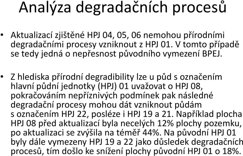 Z hlediska přírodní degradibility lze u půd s označením hlavní půdní jednotky (HPJ) 01 uvažovat o HPJ 08, pokračováním nepříznivých podmínek pak následné degradační