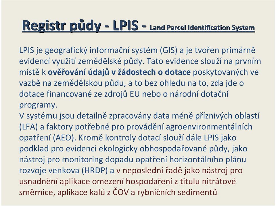 programy. V systému jsou detailně zpracovány data méně příznivých oblastí (LFA) a faktory potřebnépro prováděníagroenvironmentálních opatření(aeo).