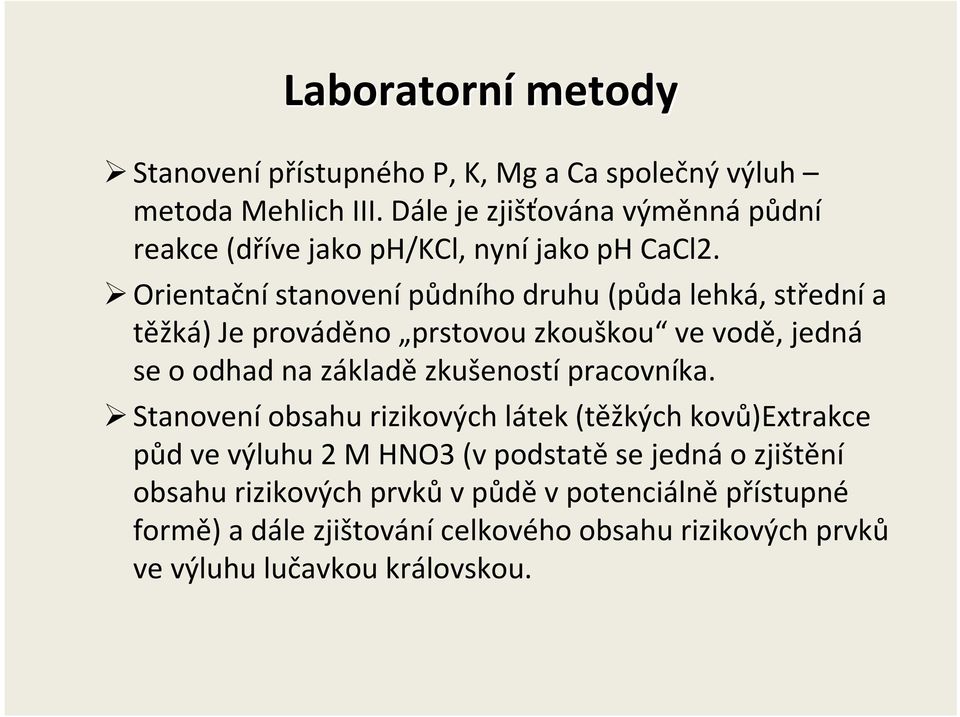 Orientačnístanovenípůdního druhu (půda lehká, střednía těžká) Je prováděno prstovou zkouškou ve vodě, jedná se o odhad na základě zkušeností