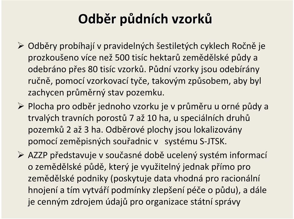 Plocha pro odběr jednoho vzorku je v průměru u ornépůdy a trvalých travních porostů 7 až 10 ha, u speciálních druhů pozemků2 až3 ha.