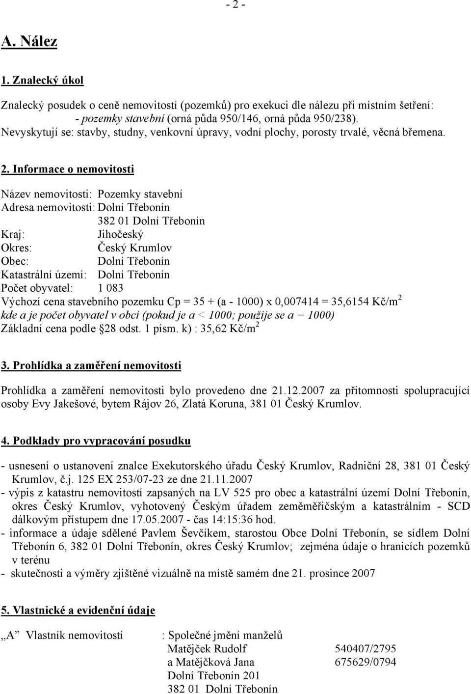 Informace o nemovitosti Název nemovitosti: Pozemky stavební Adresa nemovitosti: Dolní Třebonín 382 01 Dolní Třebonín Kraj: Jihočeský Okres: Český Krumlov Obec: Dolní Třebonín Katastrální území: Dolní