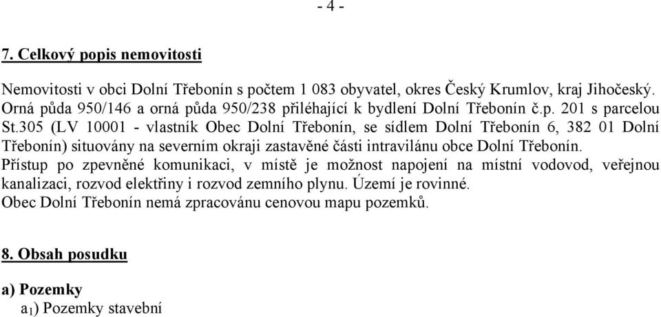 305 (LV 10001 - vlastník Obec Dolní Třebonín, se sídlem Dolní Třebonín 6, 382 01 Dolní Třebonín) situovány na severním okraji zastavěné části intravilánu obce Dolní