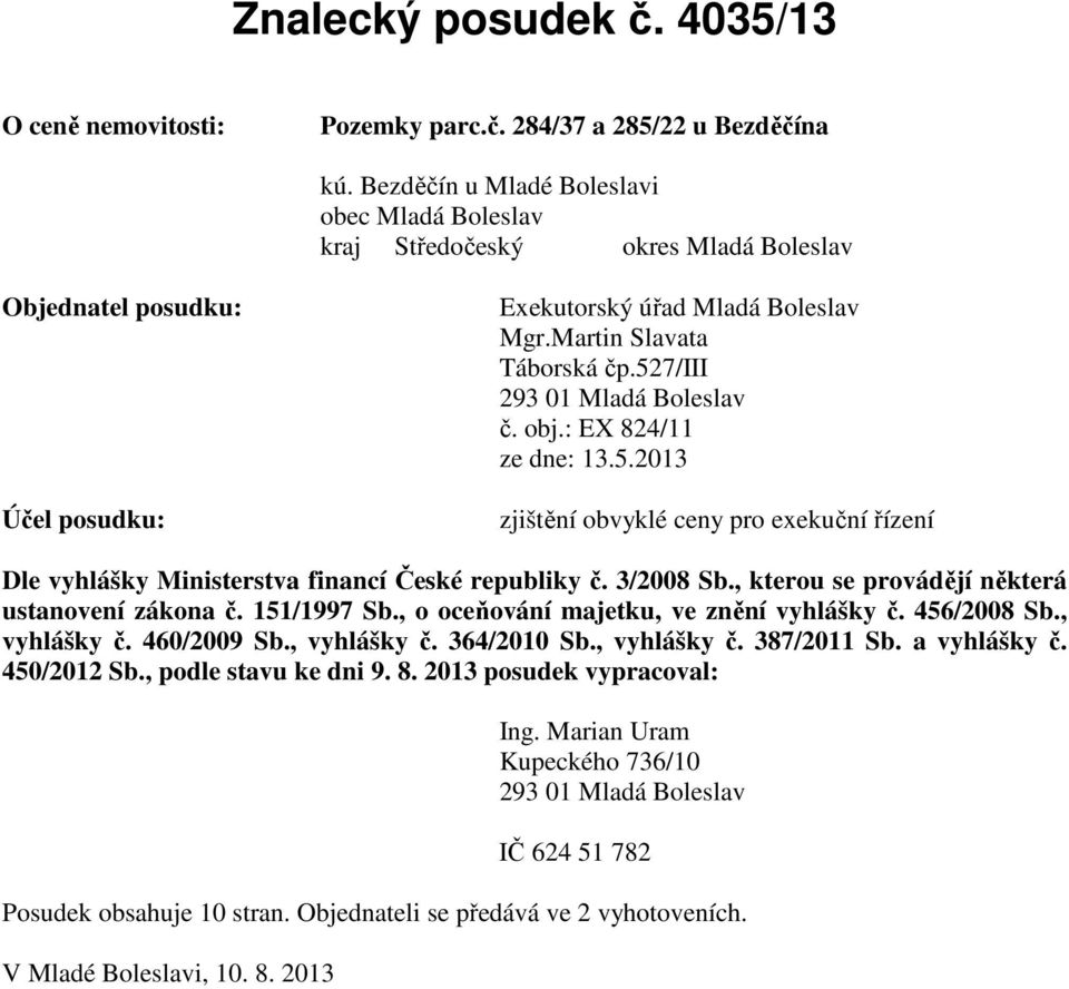 527/iii 293 01 Mladá Boleslav č. obj.: EX 824/11 ze dne: 13.5.2013 zjištění obvyklé ceny pro exekuční řízení Dle vyhlášky Ministerstva financí České republiky č. 3/2008 Sb.