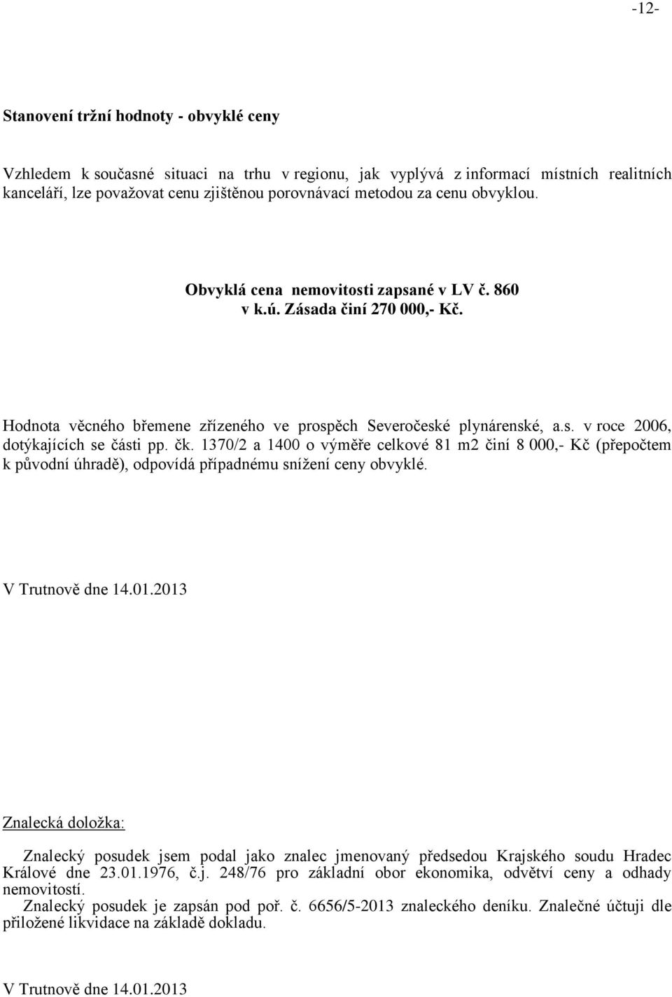 čk. 1370/2 a 1400 o výměře celkové 81 m2 činí 8 000,- Kč (přepočtem k původní úhradě), odpovídá případnému snížení ceny obvyklé. V Trutnově dne 14.01.