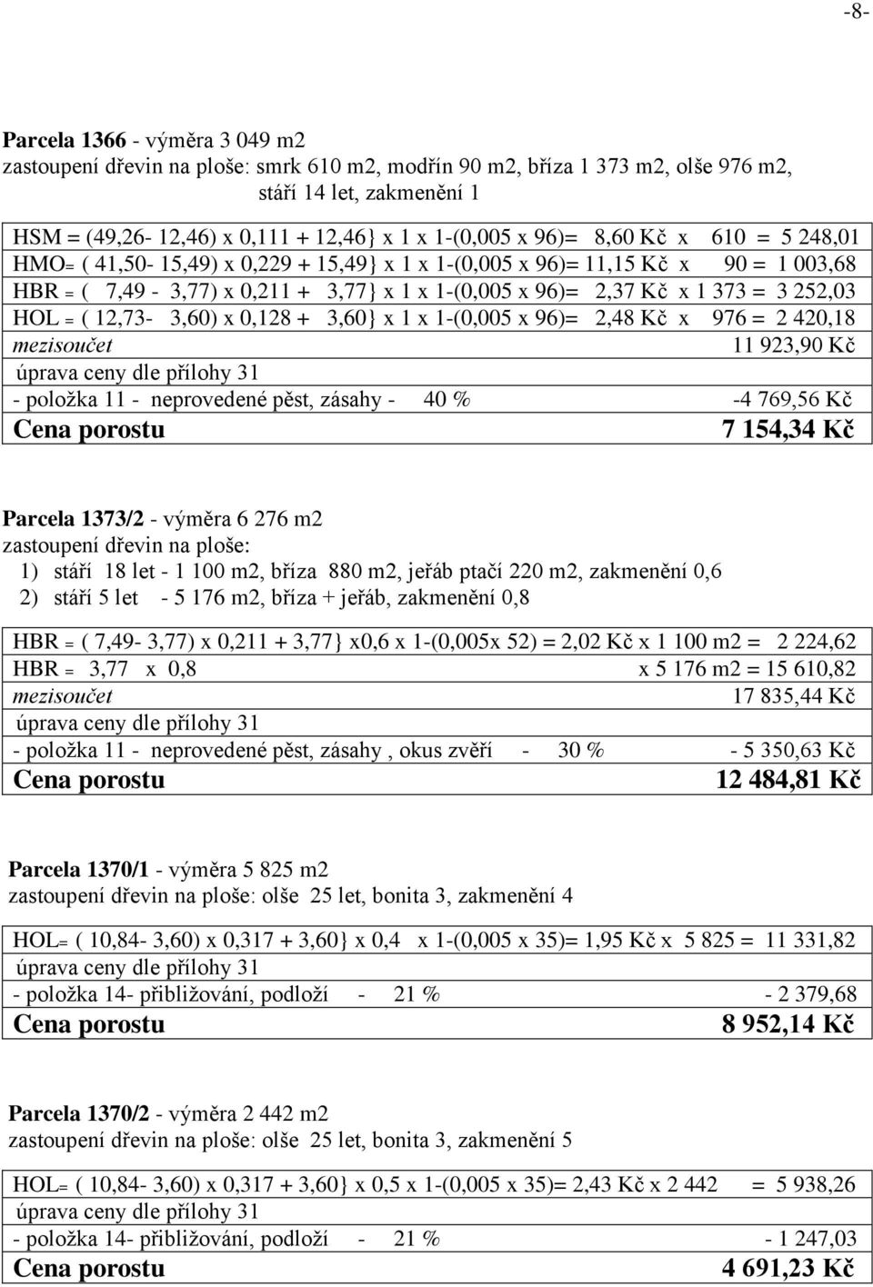 HOL = ( 12,73-3,60) x 0,128 + 3,60} x 1 x 1-(0,005 x 96)= 2,48 Kč x 976 = 2 420,18 mezisoučet 11 923,90 Kč - položka 11 - neprovedené pěst, zásahy - 40 % -4 769,56 Kč 7 154,34 Kč Parcela 1373/2 -