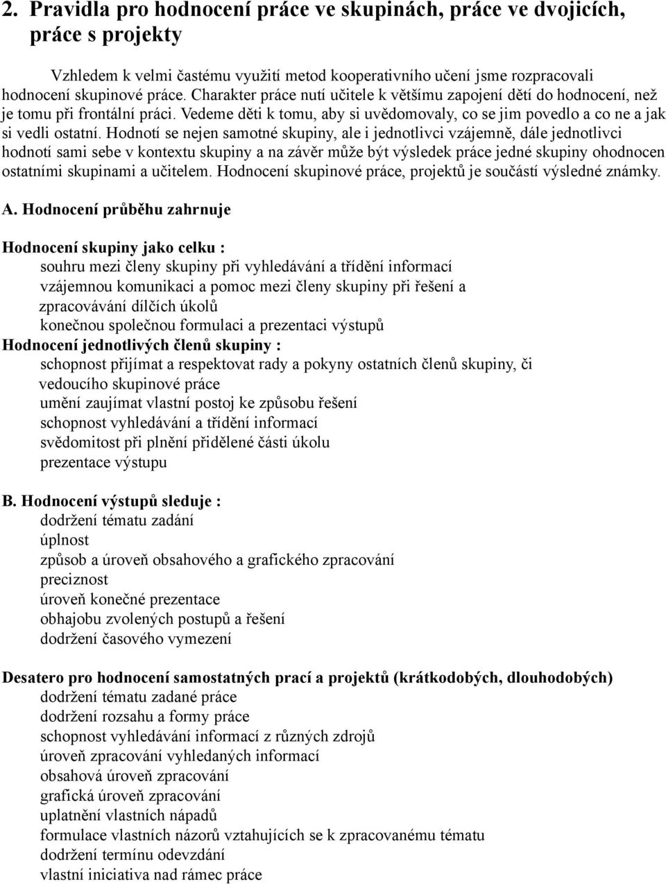 Hodnotí se nejen samotné skupiny, ale i jednotlivci vzájemně, dále jednotlivci hodnotí sami sebe v kontextu skupiny a na závěr může být výsledek práce jedné skupiny ohodnocen ostatními skupinami a