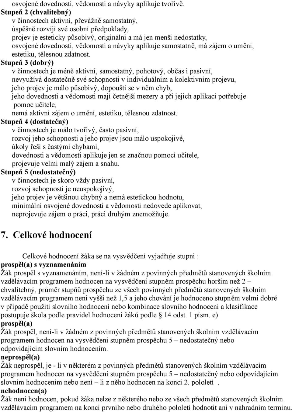 vědomosti a návyky aplikuje samostatně, má zájem o umění, estetiku, tělesnou zdatnost.