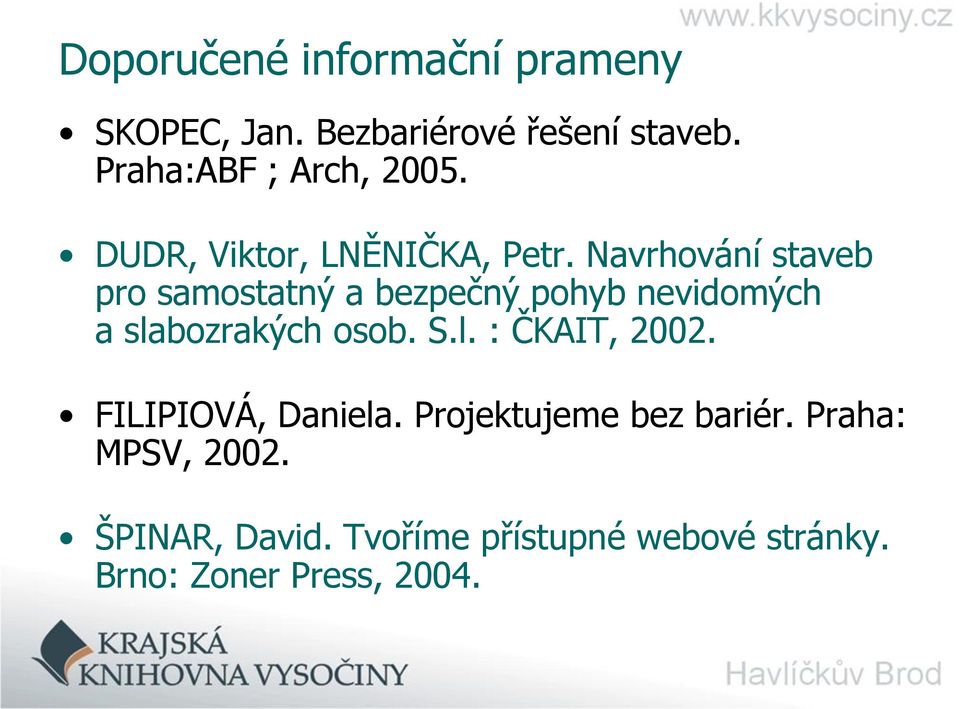 Navrhování staveb pro samostatný a bezpečný pohyb nevidomých a slabozrakých osob. S.l. : ČKAIT, 2002.