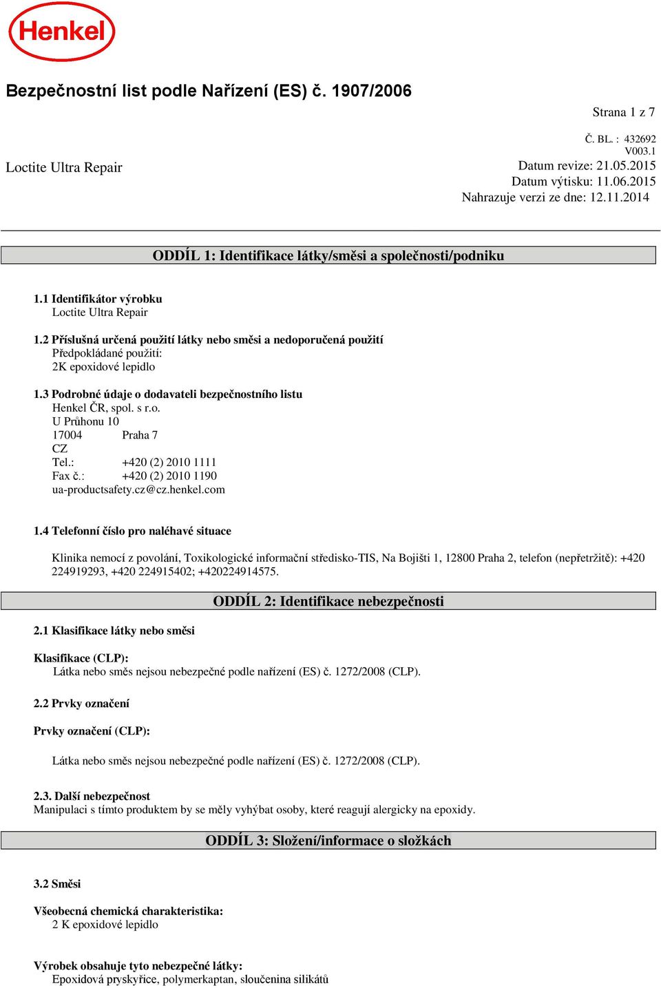 2 Příslušná určená použití látky nebo směsi a nedoporučená použití Předpokládané použití: 2K epoxidové lepidlo 1.3 Podrobné údaje o dodavateli bezpečnostního listu Henkel ČR, spol. s r.o. U Průhonu 10 17004 Praha 7 CZ Tel.