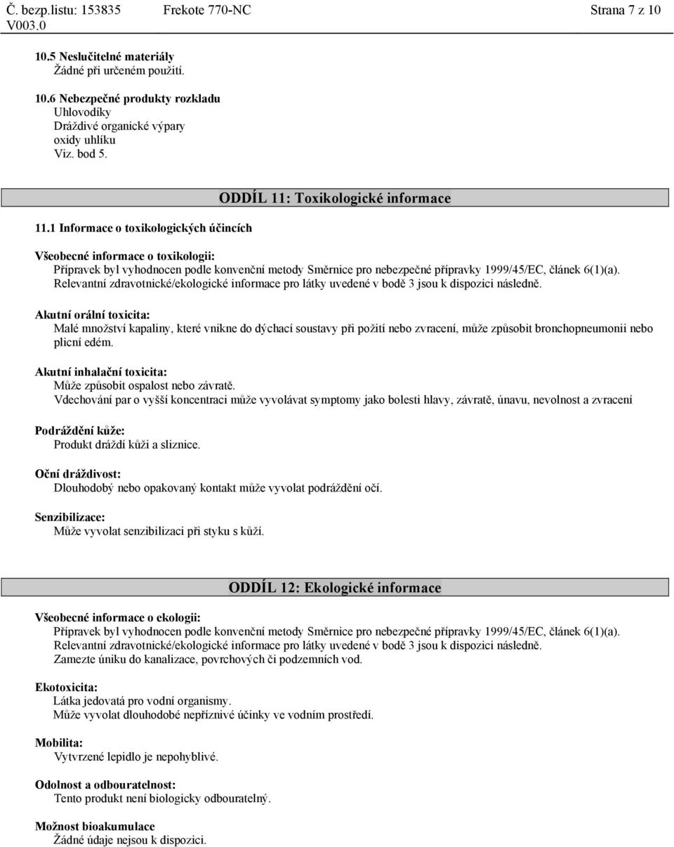 1999/45/EC, článek 6(1)(a). Relevantní zdravotnické/ekologické informace pro látky uvedené v bodě 3 jsou k dispozici následně.