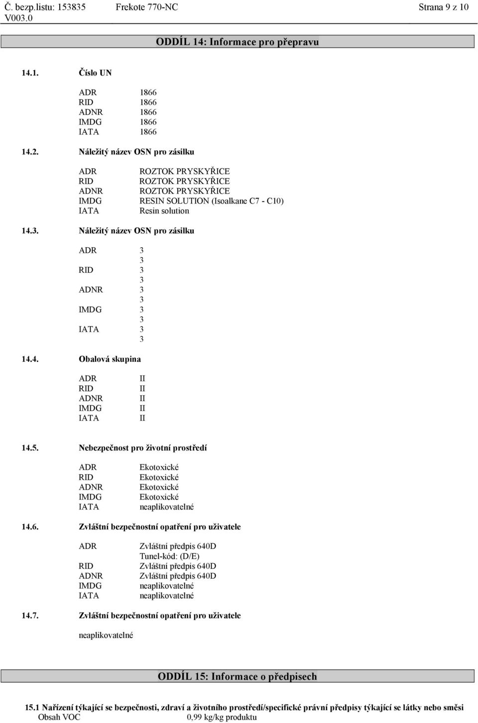 Náležitý název OSN pro zásilku ADR 3 3 RID 3 3 ADNR 3 3 IMDG 3 3 IATA 3 3 14.4. Obalová skupina ADR RID ADNR IMDG IATA II II II II II 14.5.