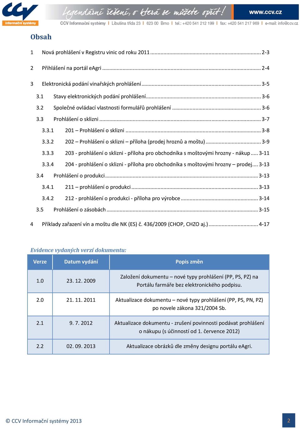 3.3 203 - prohlášení o sklizni - příloha pro obchodníka s moštovými hrozny - nákup... 3-11 3.3.4 204 - prohlášení o sklizni - příloha pro obchodníka s moštovými hrozny prodej... 3-13 3.