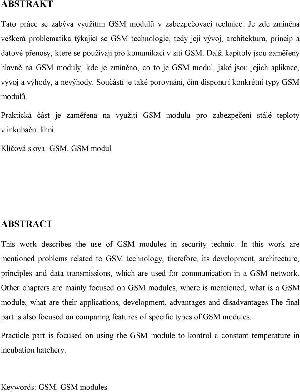 Další kapitoly jsou zaměřeny hlavně na GSM moduly, kde je zmíněno, co to je GSM modul, jaké jsou jejich aplikace, vývoj a výhody, a nevýhody.