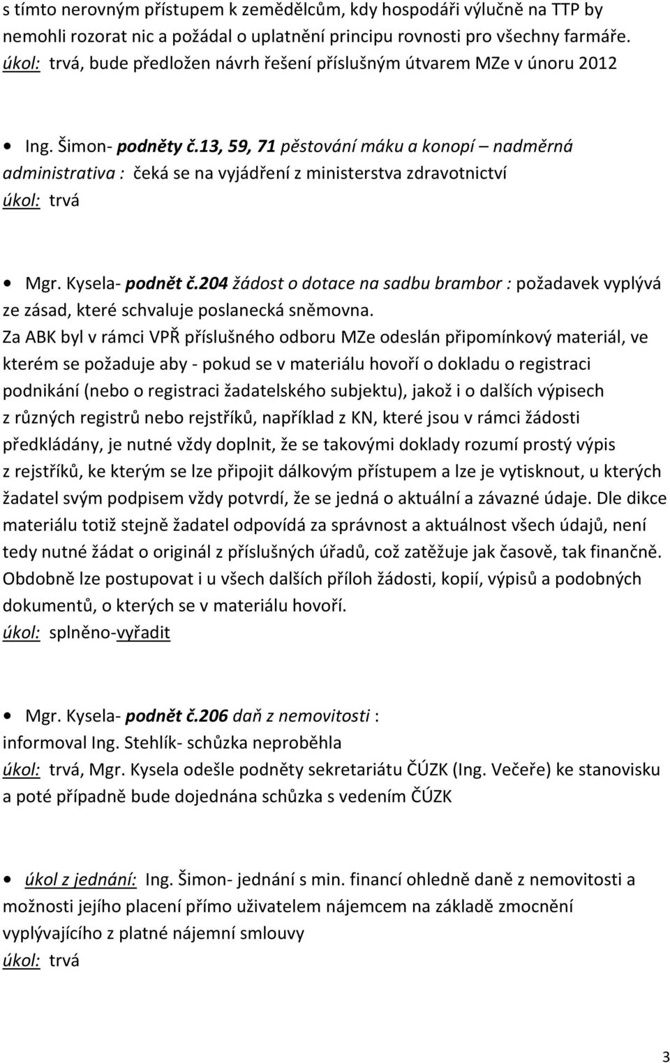 13, 59, 71 pěstování máku a konopí nadměrná administrativa : čeká se na vyjádření z ministerstva zdravotnictví úkol: trvá Mgr. Kysela- podnět č.