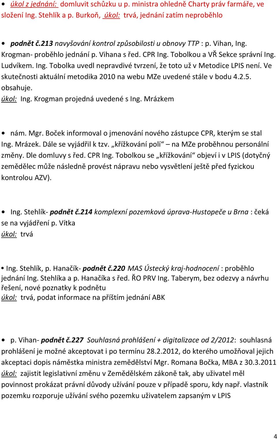Ve skutečnosti aktuální metodika 2010 na webu MZe uvedené stále v bodu 4.2.5. obsahuje. úkol: Ing. Krogman projedná uvedené s Ing. Mrázkem nám. Mgr.