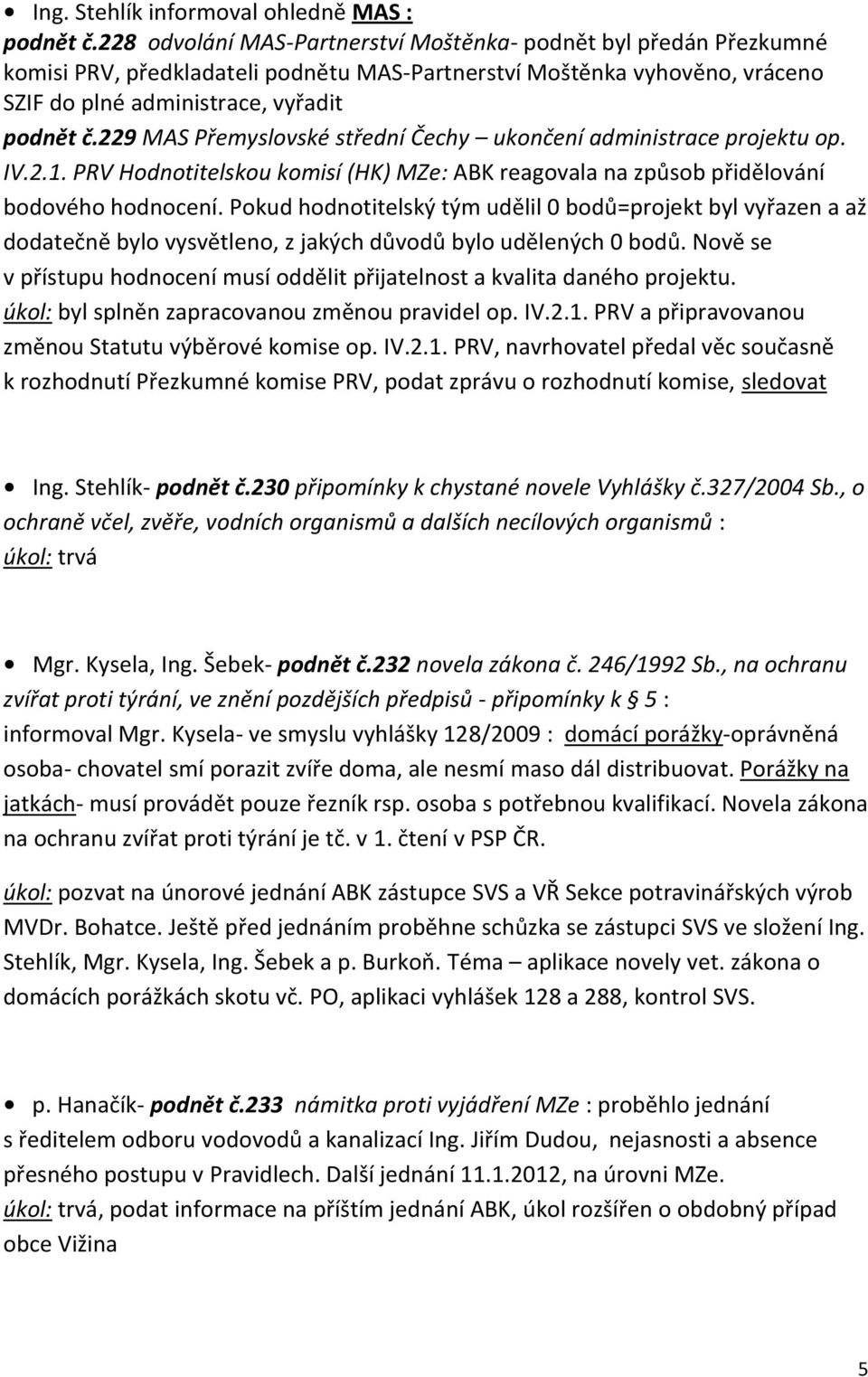 229 MAS Přemyslovské střední Čechy ukončení administrace projektu op. IV.2.1. PRV Hodnotitelskou komisí (HK) MZe: ABK reagovala na způsob přidělování bodového hodnocení.