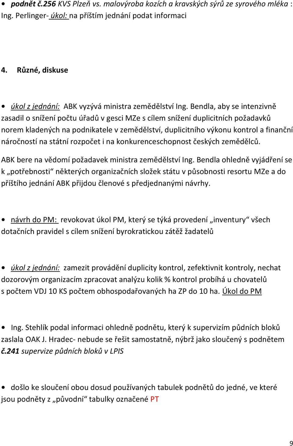 Bendla, aby se intenzivně zasadil o snížení počtu úřadů v gesci MZe s cílem snížení duplicitních požadavků norem kladených na podnikatele v zemědělství, duplicitního výkonu kontrol a finanční