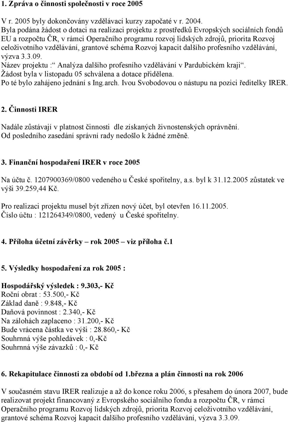 vzdělávání, grantové schéma Rozvoj kapacit dalšího profesního vzdělávání, výzva 3.3.09. Název projektu : Analýza dalšího profesního vzdělávání v Pardubickém kraji.