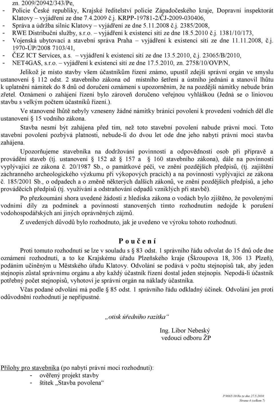 11.2008, č.j. 1970-ÚP/2008 7103/41, - ČEZ ICT Services, a.s. vyjádření k existenci sítí ze dne 13.5.2010, č.j. 23065/B/2010, - NET4GAS, s.r.o. vyjádření k existenci sítí ze dne 17.5.2010, zn.