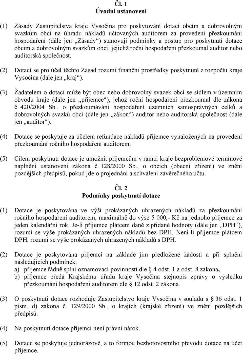 (2) Dotací se pro účel těchto Zásad rozumí finanční prostředky poskytnuté z rozpočtu kraje Vysočina (dále jen kraj ).