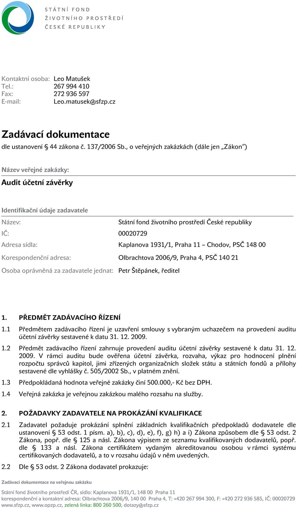 Kaplanova 1931/1, Praha 11 Chodov, PSČ 148 00 Korespondenční adresa: Olbrachtova 2006/9, Praha 4, PSČ 140 21 Osoba oprávněná za zadavatele jednat: Petr Štěpánek, ředitel 1.