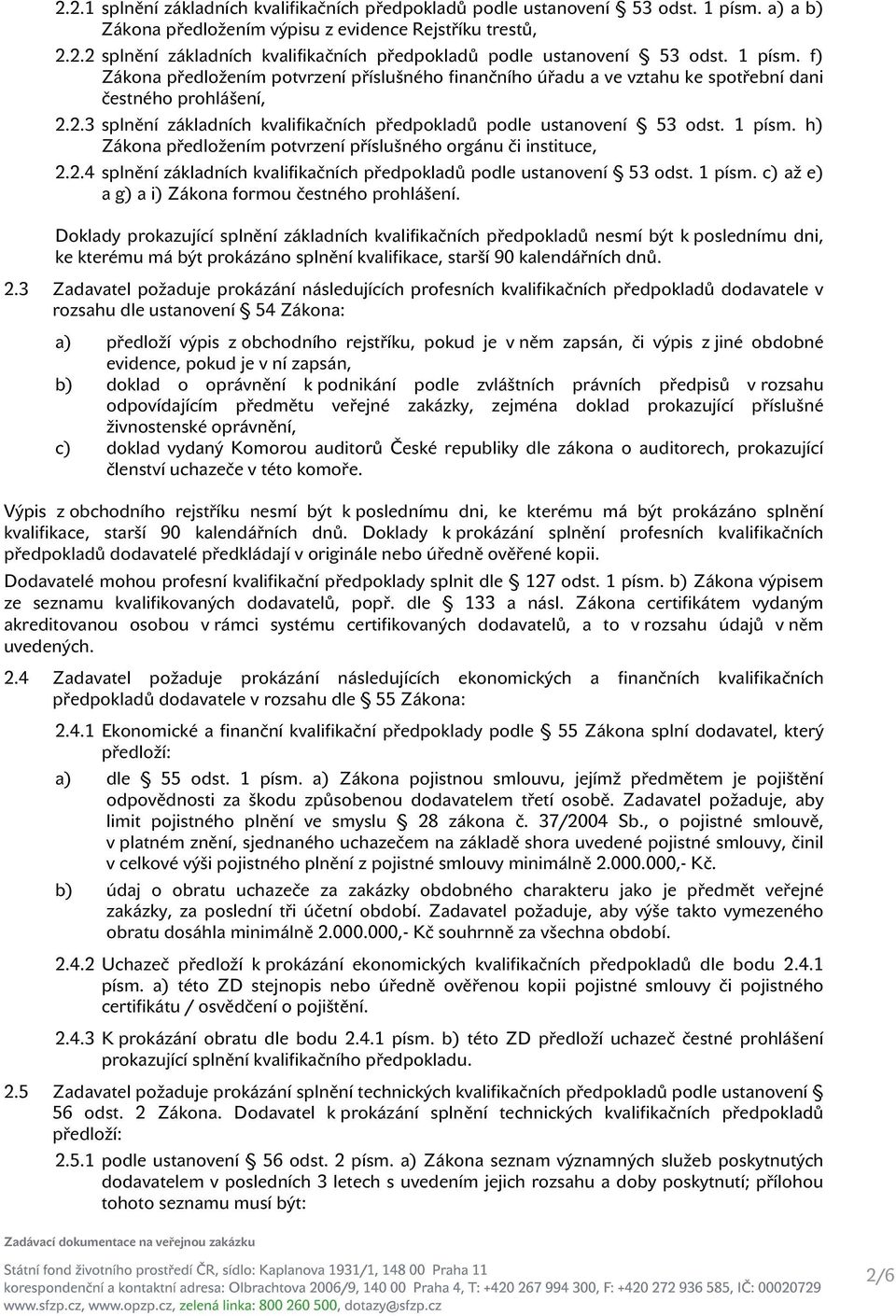 1 písm. h) Zákona předložením potvrzení příslušného orgánu či instituce, 2.2.4 splnění základních kvalifikačních předpokladů podle ustanovení 53 odst. 1 písm.