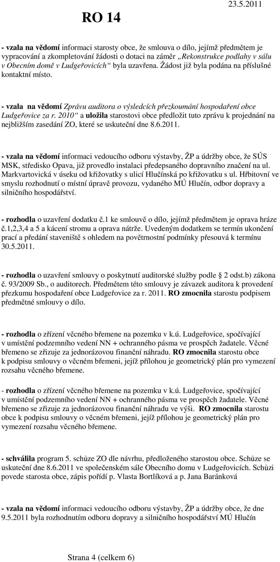 2010 a uložila starostovi obce předložit tuto zprávu k projednání na nejbližším zasedání ZO, které se uskuteční dne 8.6.2011.