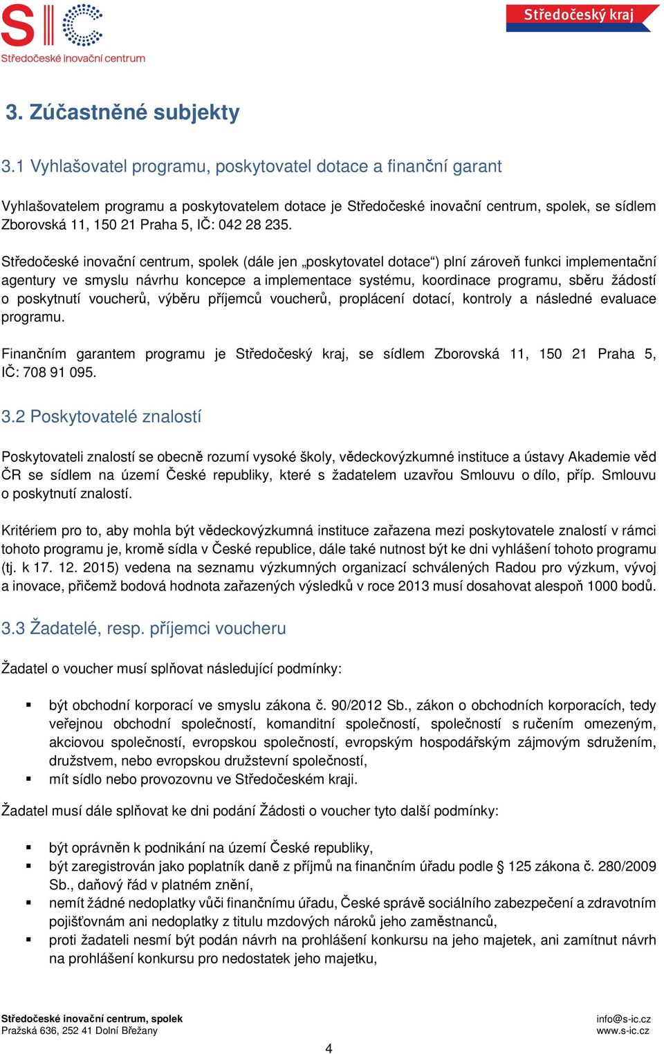 voucherů, proplácení dotací, kontroly a následné evaluace programu. Finančním garantem programu je Středočeský kraj, se sídlem Zborovská 11, 150 21 Praha 5, IČ: 708 91 095. 3.