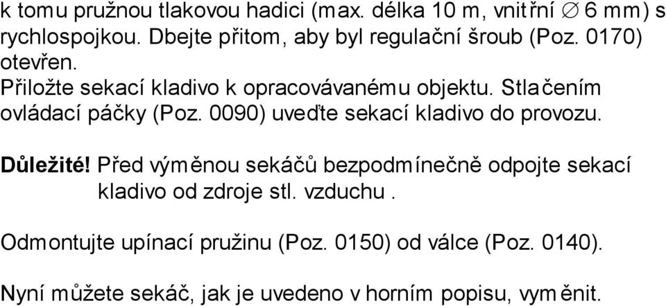 Stlačením ovládací páčky (Poz. 0090) uveďte sekací kladivo do provozu. Důležité!