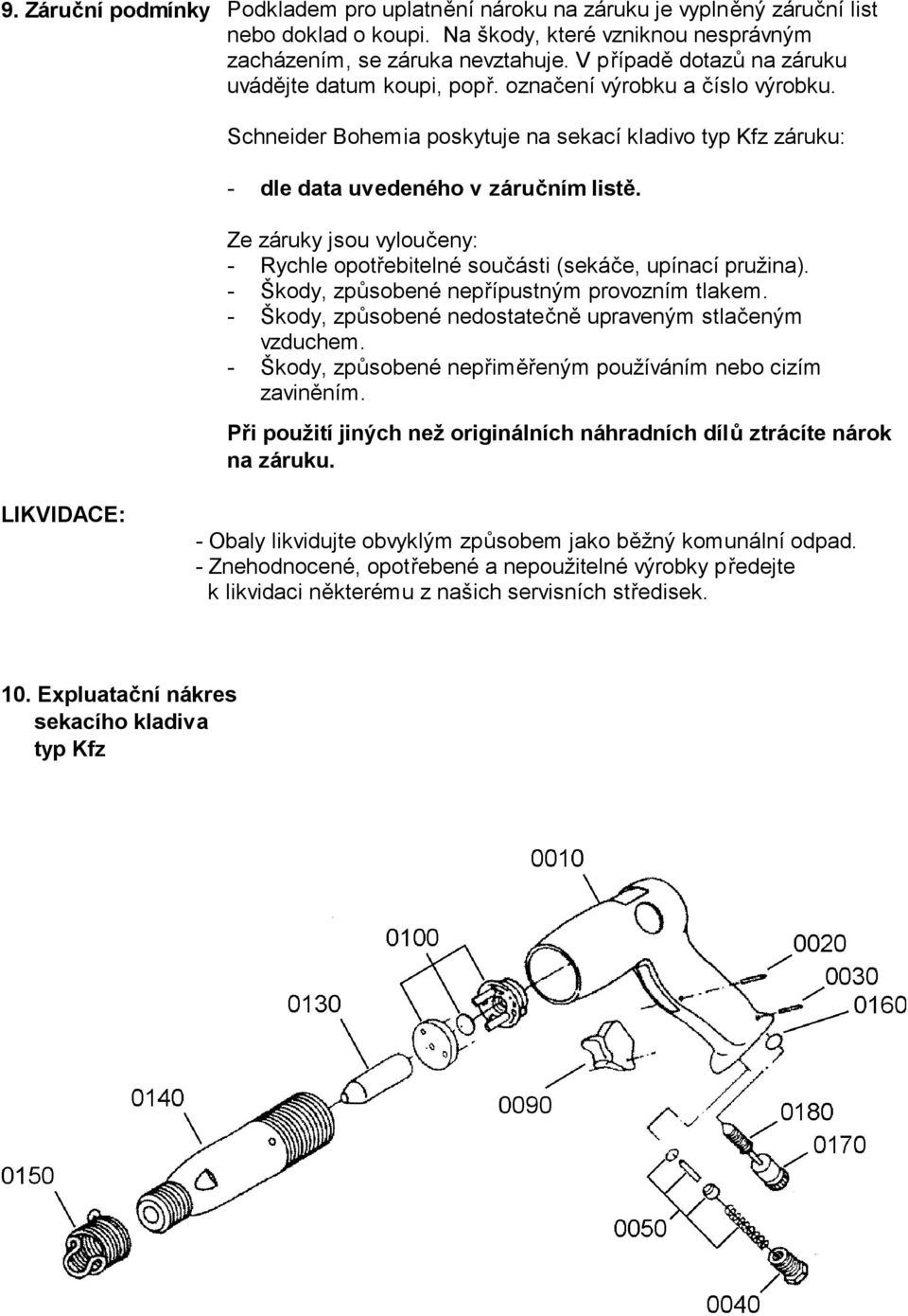 Ze záruky jsou vyloučeny: - Rychle opotřebitelné součásti (sekáče, upínací pružina). - Škody, způsobené nepřípustným provozním tlakem. - Škody, způsobené nedostatečně upraveným stlačeným vzduchem.