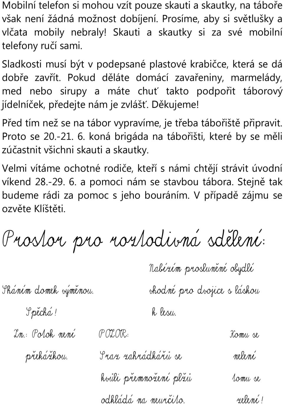 Pokud děláte domácí zavařeniny, marmelády, med nebo sirupy a máte chuť takto podpořit táborový jídelníček, předejte nám je zvlášť. Děkujeme!