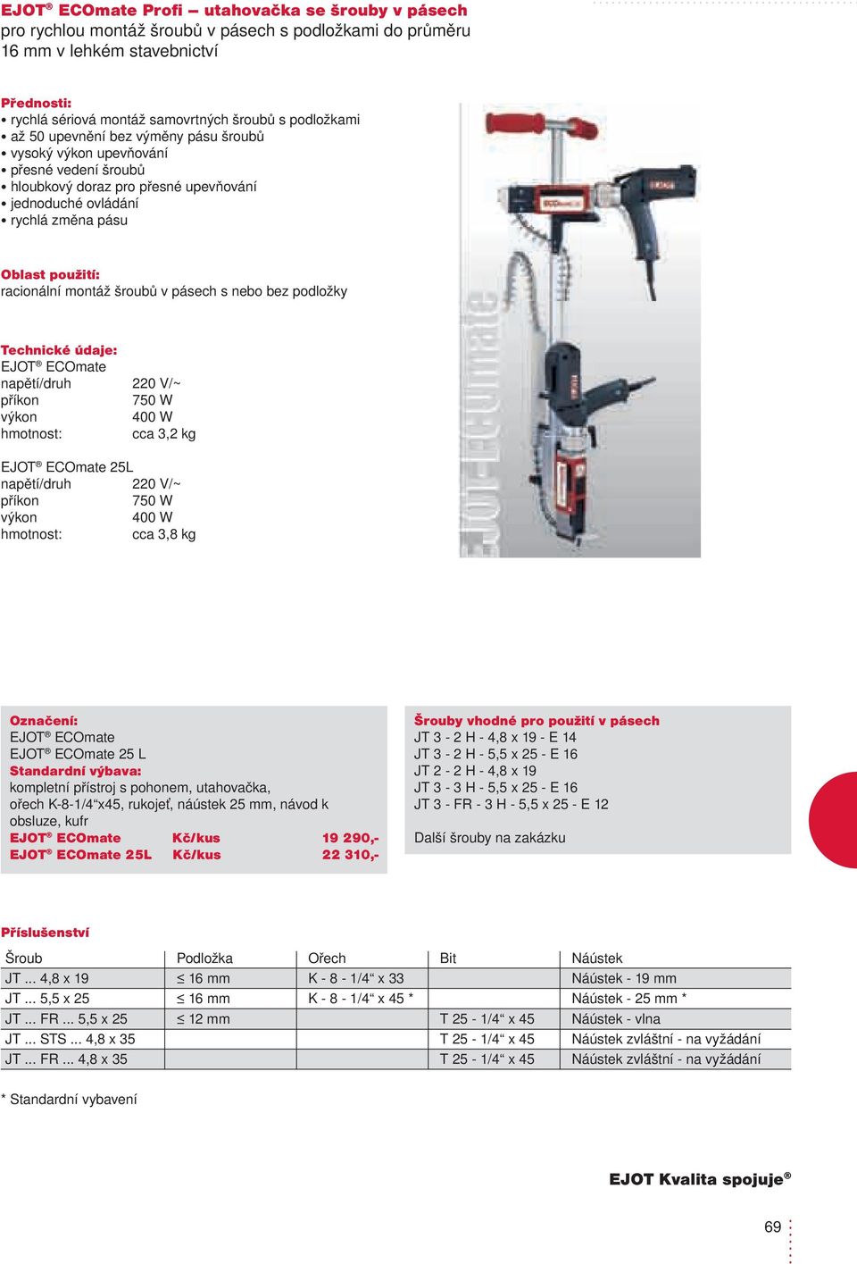 podložky EJOT ECOmate napětí/druh příkon výkon 750 W 400 W cca 3,2 kg EJOT ECOmate 25L napětí/druh příkon 750 W výkon 400 W cca 3,8 kg EJOT ECOmate EJOT ECOmate 25 L kompletní přístroj s pohonem,