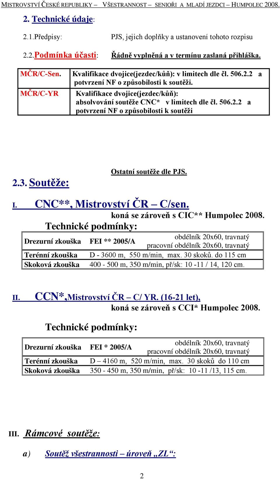 3. Soutěže: Ostatní soutěže dle PJS. I. CNC**, Mistrovství ČR C/sen. koná se zároveň s CIC** Humpolec 2008.