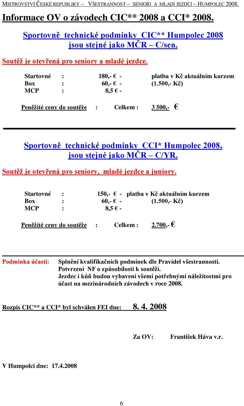 500,- Kč) MCP : 8,5 - Peněžité ceny do soutěže : Celkem : 3 500,- Sportovně technické podmínky CCI* Humpolec 2008, jsou stejné jako MČR C/YR. Soutěž je otevřená pro seniory, mladé jezdce a juniory.